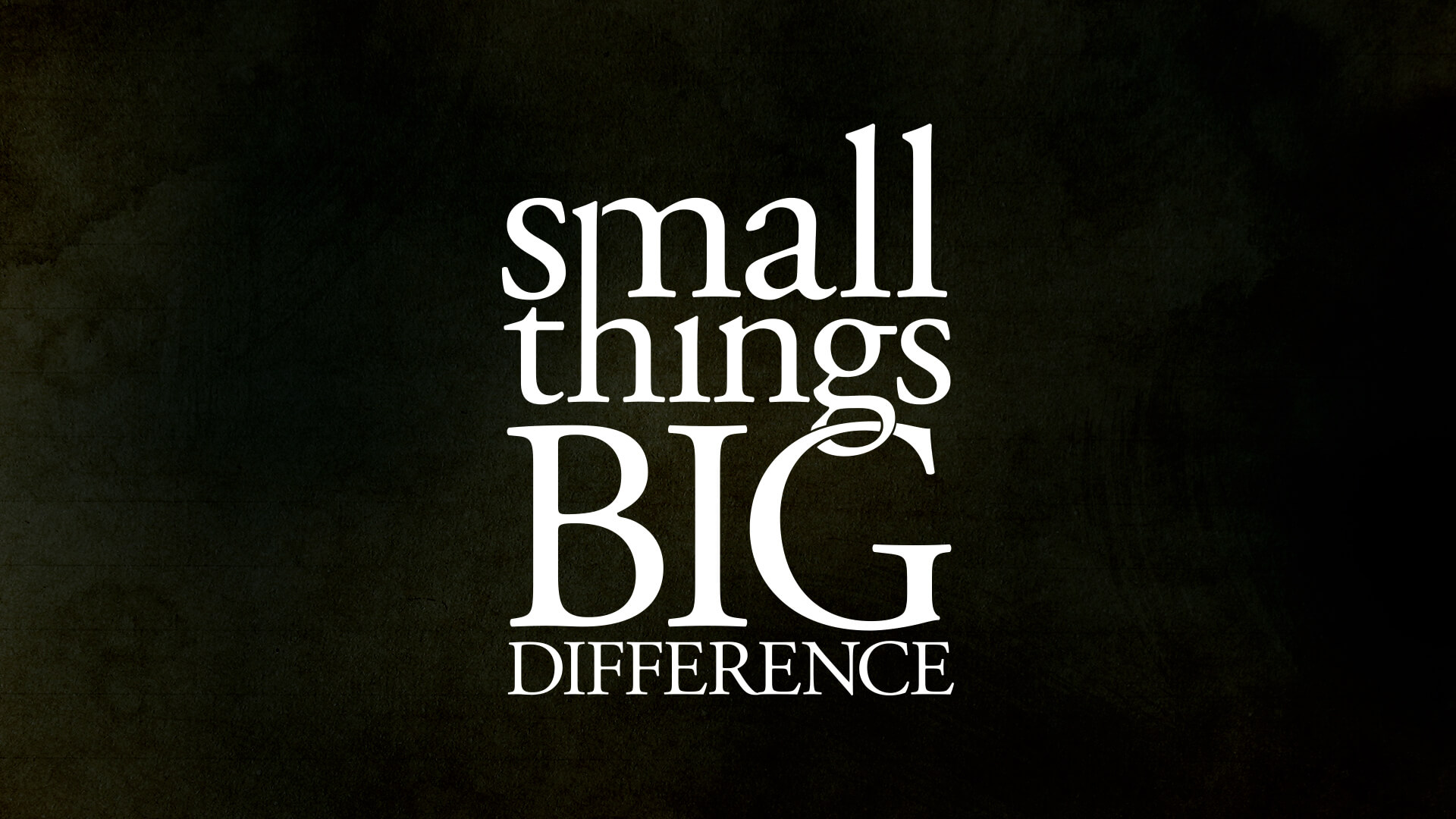 Small Things Big Difference